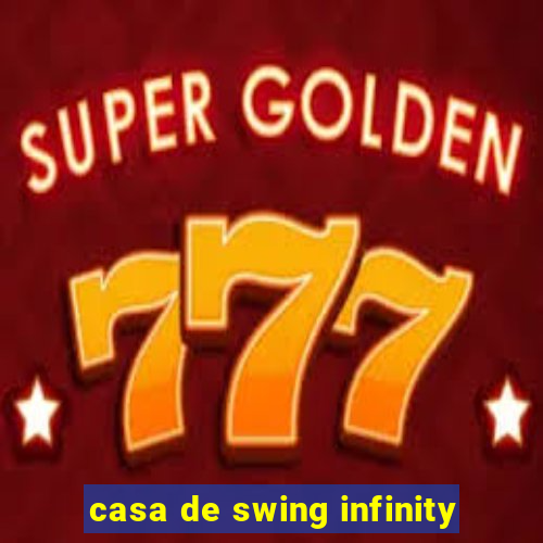 casa de swing infinity